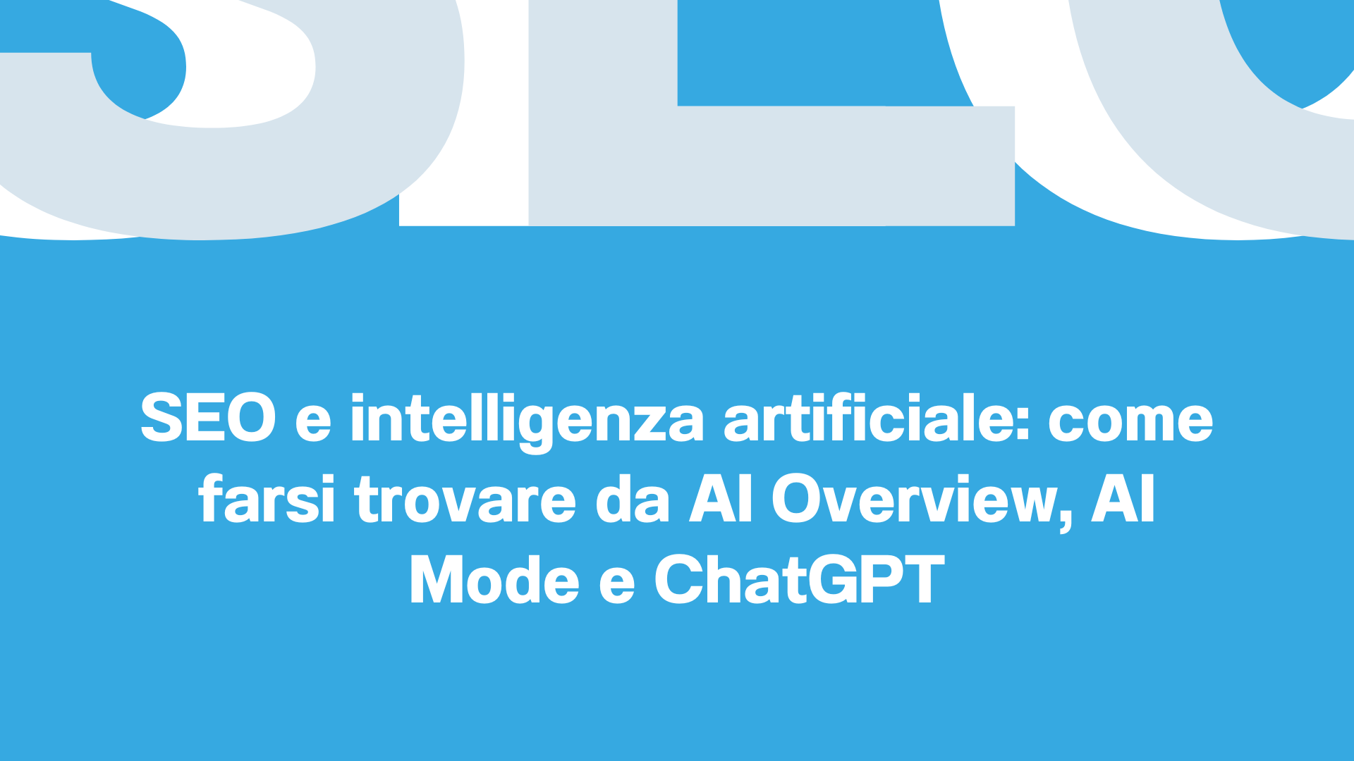 SEO e intelligenza artificiale come farsi trovare da AI Overview, AI Mode e ChatGPT