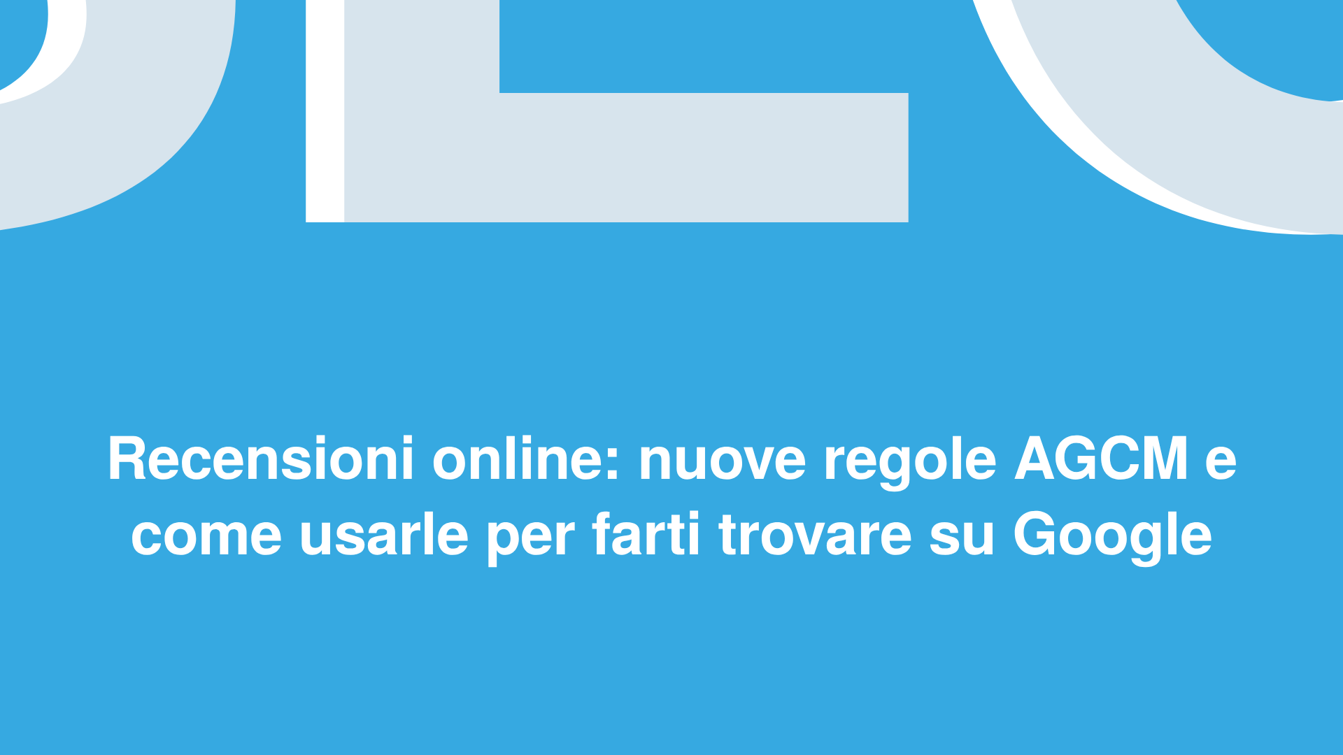Recensioni online: nuove regole AGCM e come usarle per farti trovare su Google